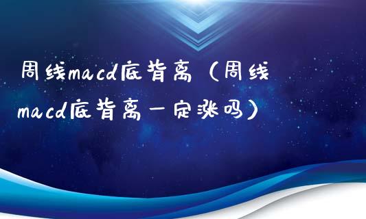 周线macd底背离（周线macd底背离一定涨吗）_https://www.qmgjg.com_恒生指数是什么_第1张