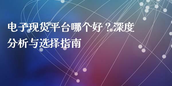 电子现货平台哪个好？深度分析与选择指南_https://www.qmgjg.com_恒生指数是什么_第1张