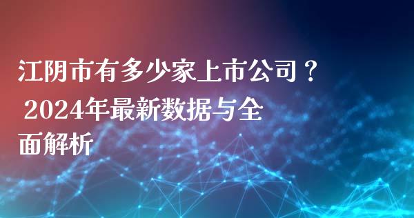江阴市有多少家上市公司？ 2024年最新数据与全面解析_https://www.qmgjg.com_恒生指数是什么_第1张