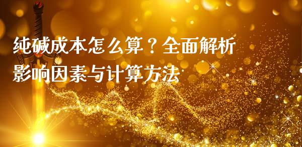 纯碱成本怎么算？全面解析影响因素与计算方法_https://www.qmgjg.com_恒生指数是什么_第1张