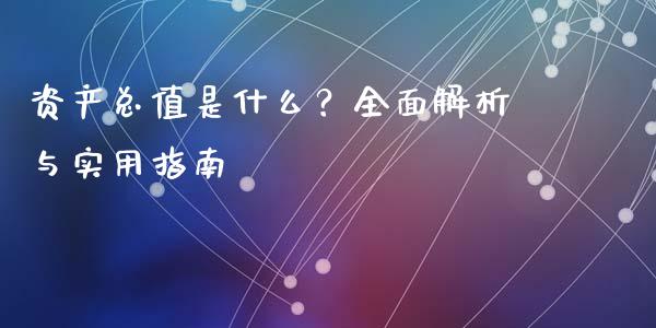 资产总值是什么？全面解析与实用指南_https://www.qmgjg.com_恒生指数是什么_第1张
