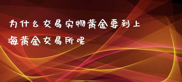 为什么交易实物黄金要到上海黄金交易所呢_https://www.qmgjg.com_香港恒生指数_第1张