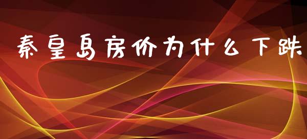 秦皇岛房价为什么下跌_https://www.qmgjg.com_香港恒生指数_第1张