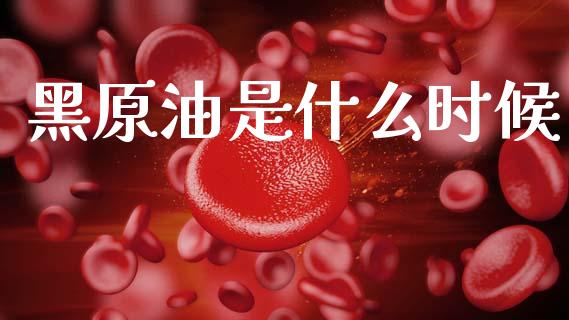 黑原油是什么时候_https://www.qmgjg.com_香港恒生指数_第1张