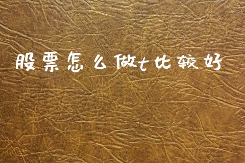 股票怎么做t比较好_https://www.qmgjg.com_港股恒生指数_第1张