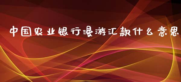 中国农业银行漫游汇款什么意思_https://www.qmgjg.com_恒生指数是什么_第1张