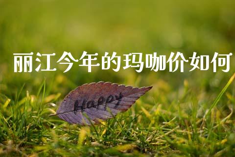 丽江今年的玛咖价如何_https://www.qmgjg.com_香港恒生指数_第1张