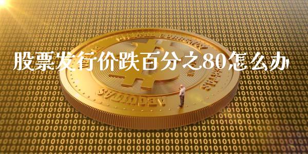 股票发行价跌百分之80怎么办_https://www.qmgjg.com_恒生指数是什么_第1张
