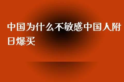 中国为什么不敏感中国人附日爆买_https://www.qmgjg.com_港股恒生指数_第1张