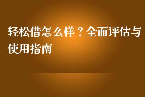 轻松借怎么样？全面评估与使用指南_https://www.qmgjg.com_香港恒生指数_第1张