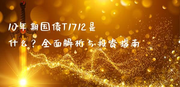 10年期国债T1712是什么？全面解析与投资指南_https://www.qmgjg.com_恒生指数期货_第1张