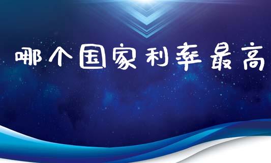 哪个国家利率最高_https://www.qmgjg.com_恒生指数期货_第1张