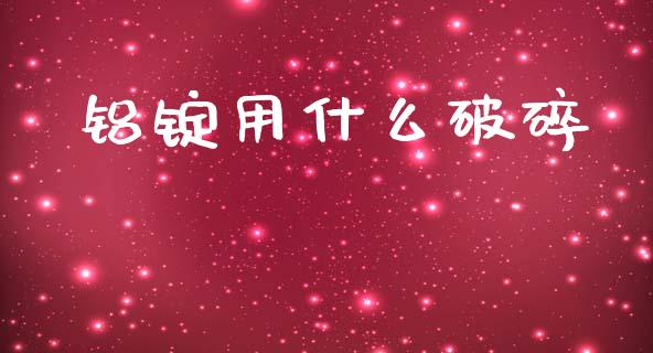 铝锭用什么破碎_https://www.qmgjg.com_恒生指数期货_第1张