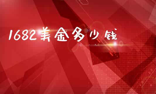 1682美金多少钱_https://www.qmgjg.com_港股恒生指数_第1张