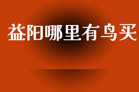 益阳哪里有鸟买_https://www.qmgjg.com_港股恒生指数_第1张