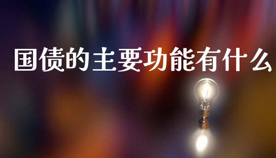 国债的主要功能有什么_https://www.qmgjg.com_香港恒生指数_第1张