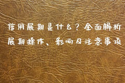 信用展期是什么?全面解析展期操作、影响及注意事项_港股恒生指数_第1张_香港恒生指数_恒生指数期货_港股恒生指数_恒生指数是什么 信用展期是什么?全面解析展期操作、影响及注意事项_https://www.qmgjg.com_港股恒生指数_第1张