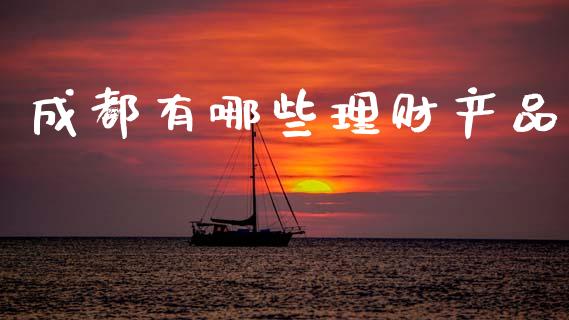 成都有哪些理财产品_https://www.qmgjg.com_恒生指数期货_第1张