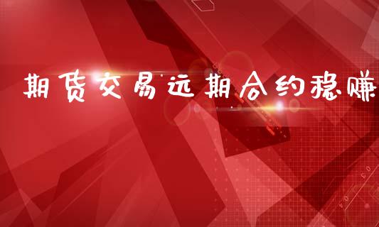 期货交易远期合约稳赚_https://www.qmgjg.com_香港恒生指数_第1张