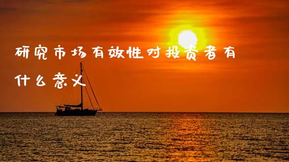 研究市场有效性对投资者有什么意义_https://www.qmgjg.com_港股恒生指数_第1张