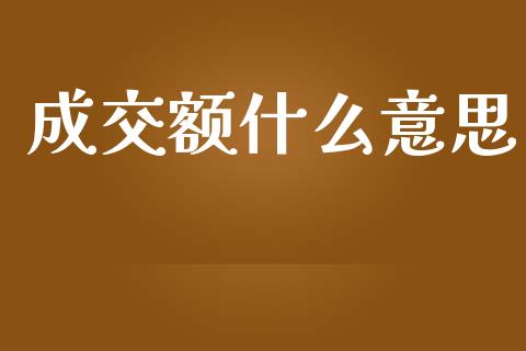 成交额什么意思_https://www.qmgjg.com_恒生指数是什么_第1张