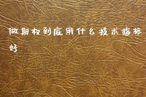 做期权到底用什么技术指标好_https://www.qmgjg.com_恒生指数期货_第1张