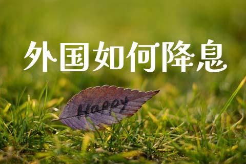 外国如何降息_https://www.qmgjg.com_恒生指数期货_第1张