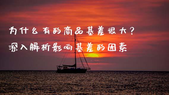 为什么有的商品基差很大？深入解析影响基差的因素_https://www.qmgjg.com_恒生指数期货_第1张