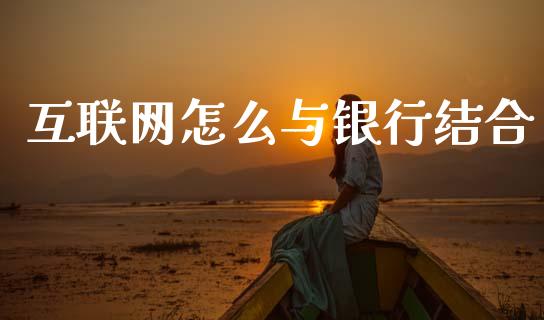 互联网怎么与银行结合_https://www.qmgjg.com_恒生指数期货_第1张