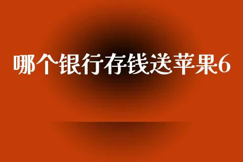 哪个银行存钱送苹果6_https://www.qmgjg.com_港股恒生指数_第1张
