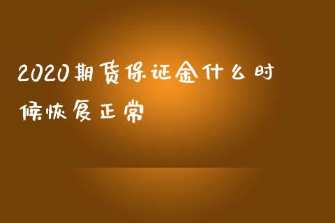 2020期货保证金什么时候恢复正常_https://www.qmgjg.com_港股恒生指数_第1张