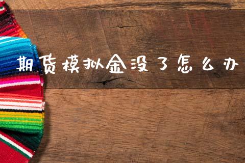 期货模拟金没了怎么办_https://www.qmgjg.com_香港恒生指数_第1张