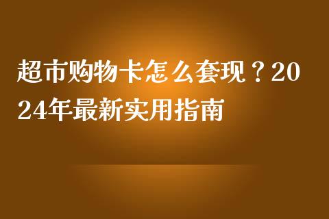 超市购物卡怎么套现？2024年最新实用指南_https://www.qmgjg.com_香港恒生指数_第1张