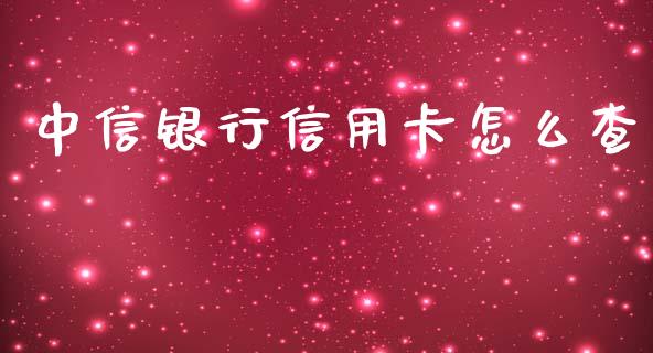 中信银行信用卡怎么查_https://www.qmgjg.com_香港恒生指数_第1张