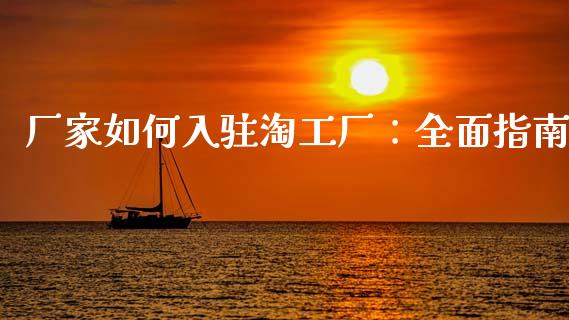 厂家如何入驻淘工厂：全面指南_https://www.qmgjg.com_恒生指数是什么_第1张