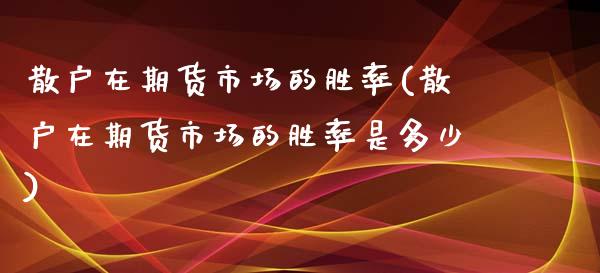 散户在期货市场的胜率(散户在期货市场的胜率是多少)_https://www.qmgjg.com_恒生指数期货_第1张