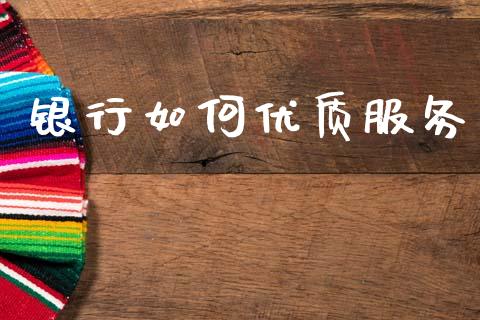银行如何优质服务_https://www.qmgjg.com_港股恒生指数_第1张
