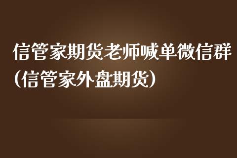 信管家期货老师喊单微信群(信管家外盘期货)_https://www.qmgjg.com_恒生指数是什么_第1张