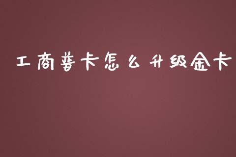 工商普卡怎么升级金卡_https://www.qmgjg.com_港股恒生指数_第1张
