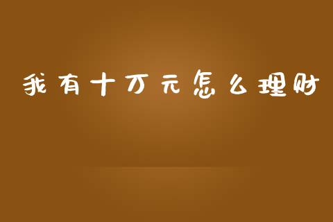 我有十万元怎么理财_https://www.qmgjg.com_港股恒生指数_第1张