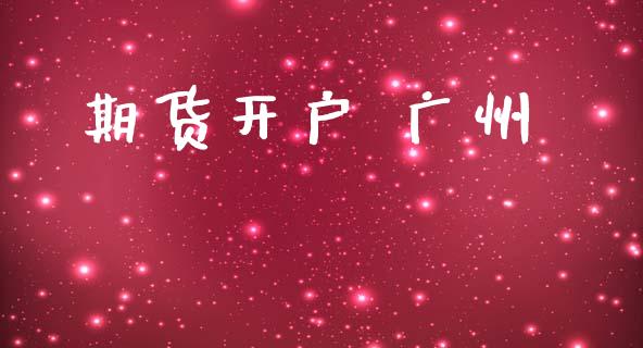 期货开户 广州_https://www.qmgjg.com_港股恒生指数_第1张
