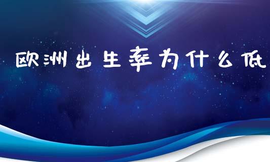 欧洲出生率为什么低_https://www.qmgjg.com_港股恒生指数_第1张