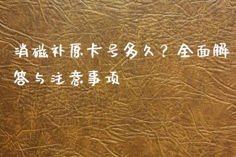 消磁补原卡号多久？全面解答与注意事项_https://www.qmgjg.com_恒生指数期货_第1张