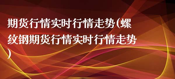 期货行情实时行情走势(螺纹钢期货行情实时行情走势)_https://www.qmgjg.com_香港恒生指数_第1张