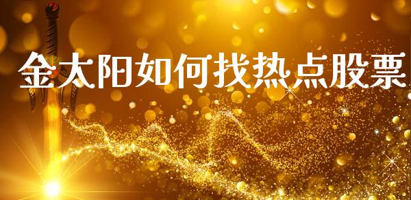 金太阳如何找热点股票_https://www.qmgjg.com_港股恒生指数_第1张