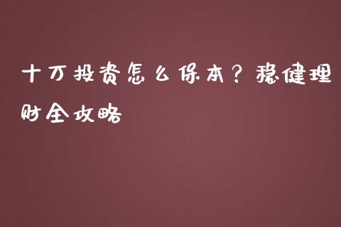 十万投资怎么保本？稳健理财全攻略_https://www.qmgjg.com_恒生指数是什么_第1张