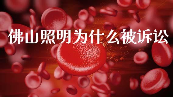 佛山照明为什么被诉讼_https://www.qmgjg.com_恒生指数期货_第1张