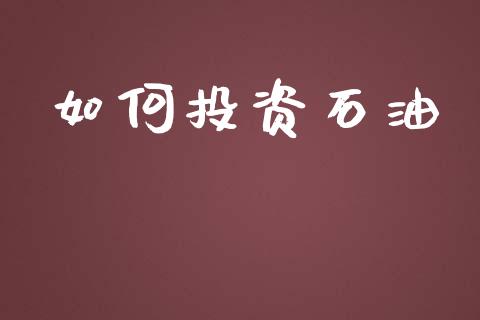 如何投资石油_https://www.qmgjg.com_恒生指数期货_第1张