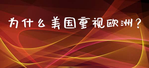 为什么美国重视欧洲？_https://www.qmgjg.com_恒生指数期货_第1张