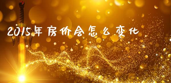 2015年房价会怎么变化_https://www.qmgjg.com_港股恒生指数_第1张